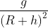 \frac{g}{\left ( R+h \right)^{2}}